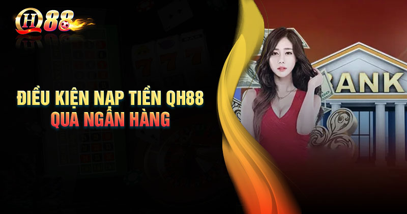 Nạp Tiền QH88 Qua Ngân Hàng - Hướng Dẫn Cực Kỳ Uy Tín