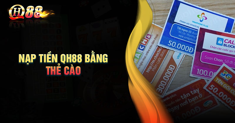 Nạp Tiền QH88 Qua Thẻ Cào - An Toàn, Chất Lượng Cao